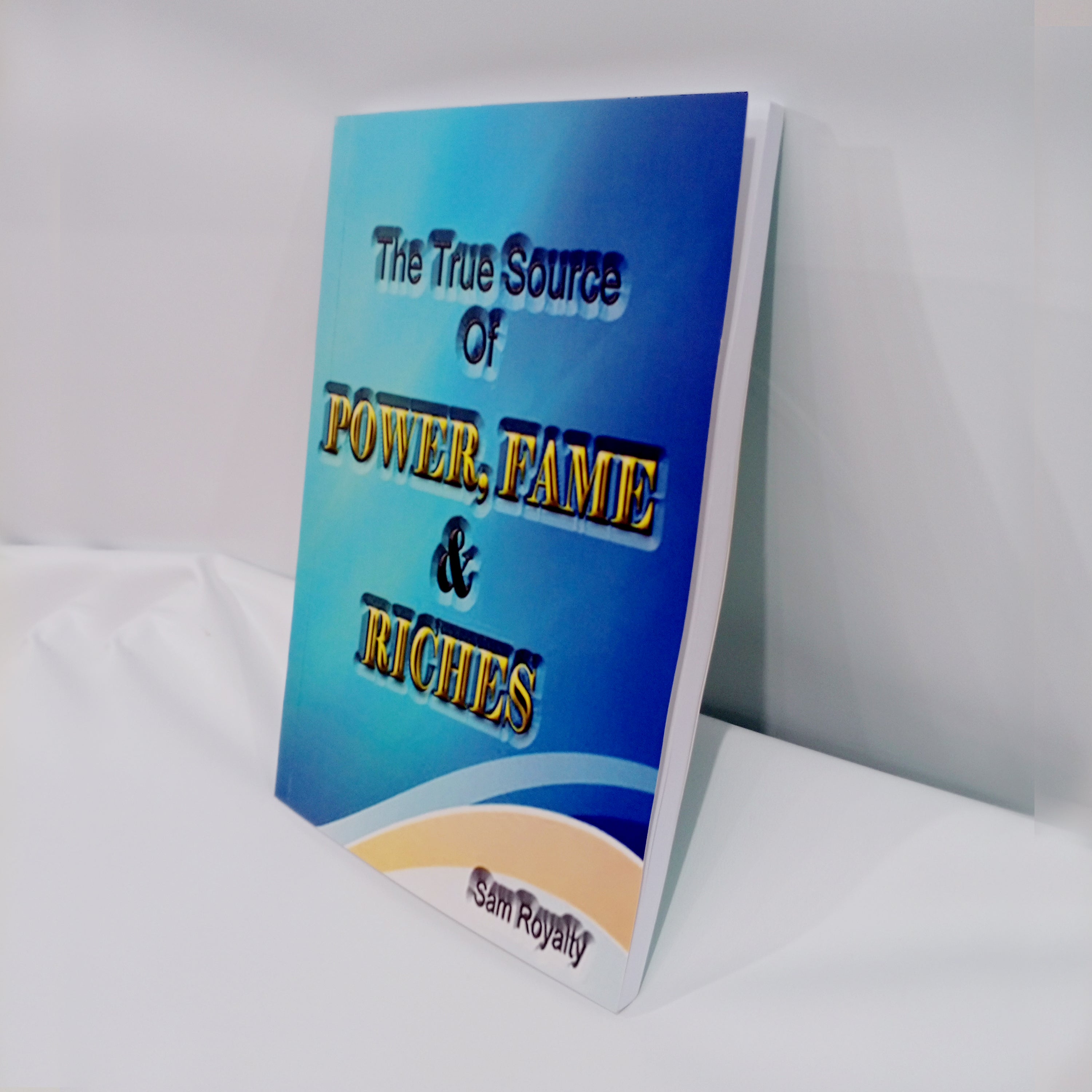 THE TRUE SOURCE OF POWER, FAME, & RICHES