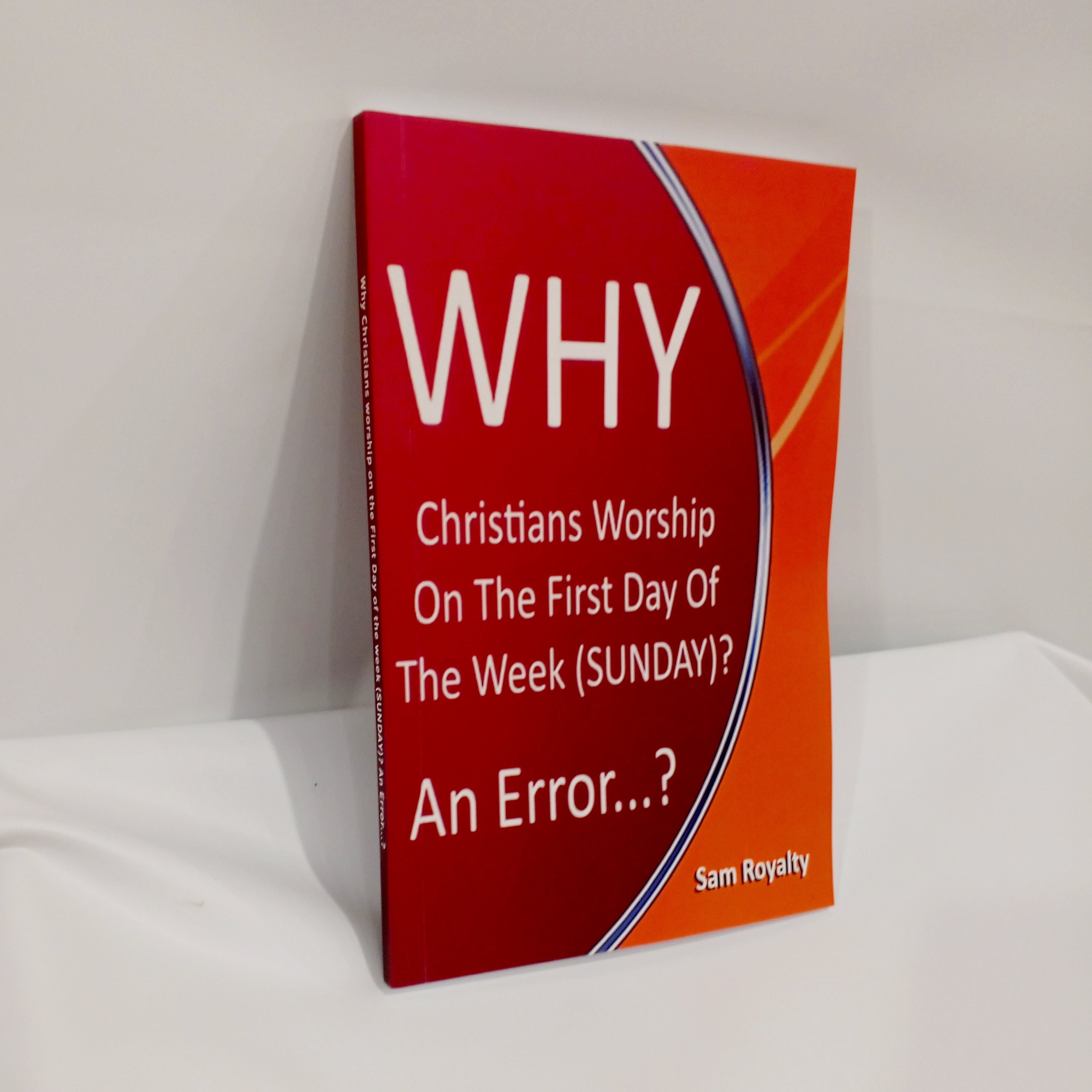 WHY CHRISTIANS WORSHIP ON THE FIRST DAY OF THE WEEK (SUNDAY)? An Error?